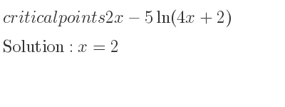 The critical points of 2x-5ln(4x+2) are x=2